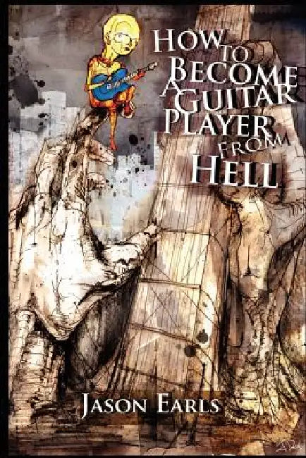 How to Become a Guitar Player from Hell by Jason Earls