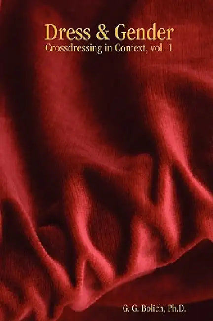Dress & Gender: Crossdressing in Context, vol. 1 by G. G. Bolich