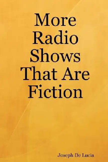 More Radio Shows That Are Fiction by Joseph de Lucia