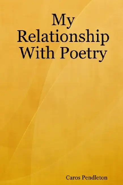 My Relationship With Poetry by Caros Pendleton