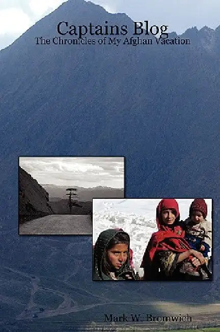 Captains Blog - The Chronicles of My Afghan Vacation by Mark W. Bromwich