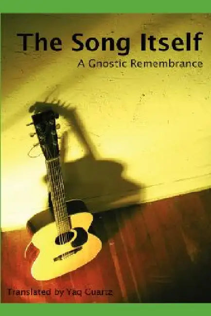 The Song Itself: A Gnostic Remembrance by Yäq Cuartz
