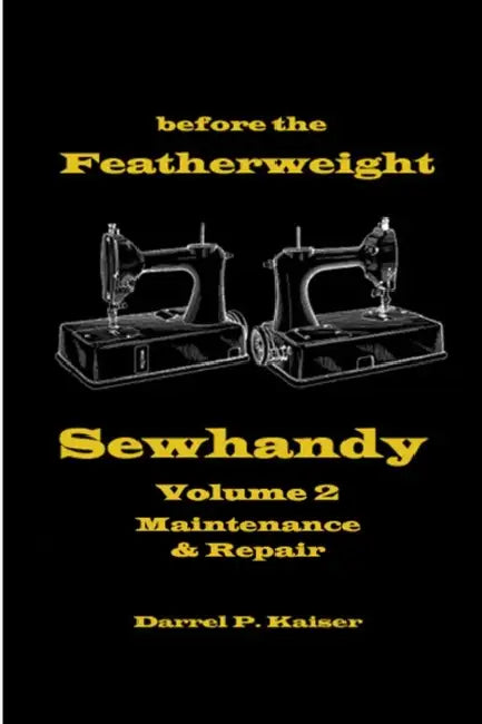before the Featherweight - Sewhandy Volume 2 Maintenance & Repair by Darrel P. Kaiser