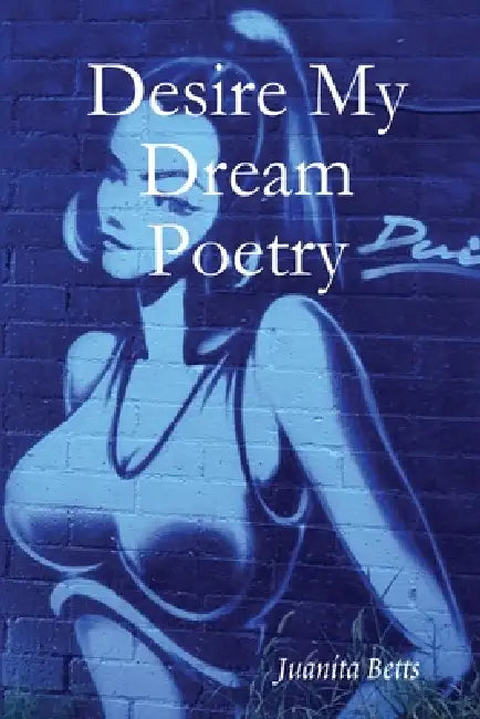 Desire My Dream Poetry by Juanita Betts -. Graves