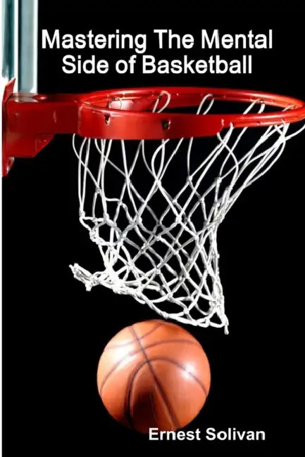 Mastering The Mental Side Of Basketball by Ernest Solivan