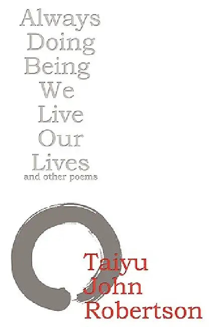 Always Doing Being We Live Our Lives by Taiyu John Robertson
