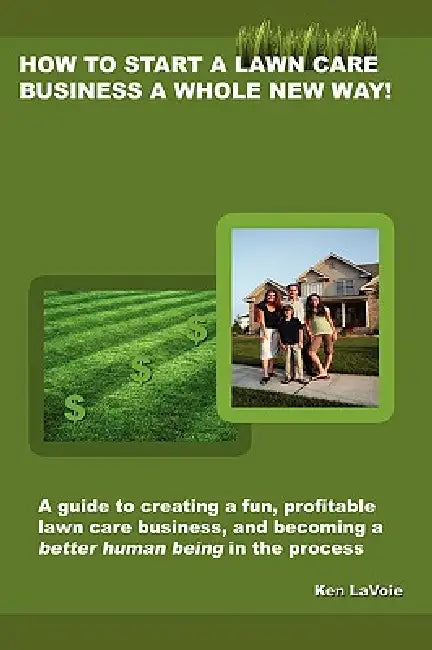 How to Start a Lawn Care Business a Whole New Way! by Kenneth Lavoie