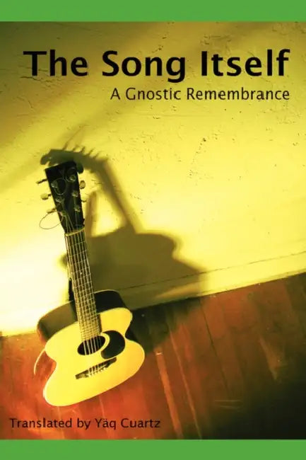 The Song Itself: A Gnostic Remembrance by Yäq Cuartz