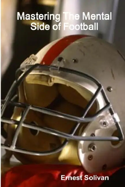 Mastering The Mental Side Of Football by Ernest Solivan