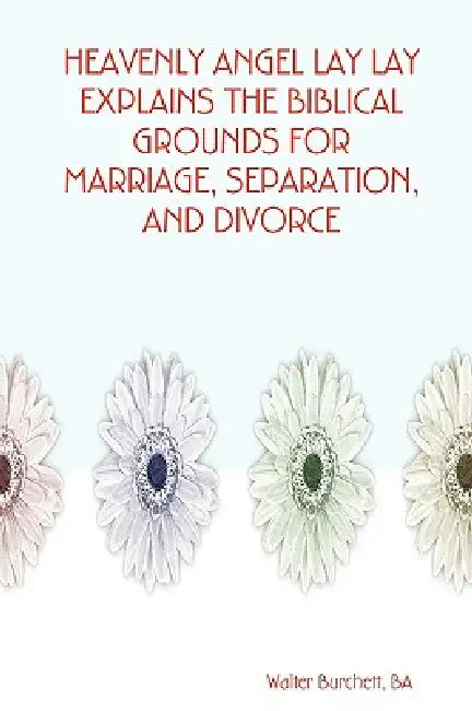 Heavenly Angel Lay Lay Explains the Biblical Grounds for Marriage, Separation, and Divorce by Ba Walter Burchett