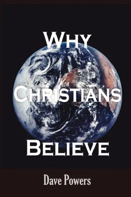 Why Christians Believe by Dave Powers