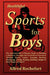 Healthful Sports for Boys: The American Boy's Ultimate Guide to Building Confidence, Strength and Good Moral Character Through Sports, Games, CAM by Alfred Rochefort Calhoun, A. R. Calhoun