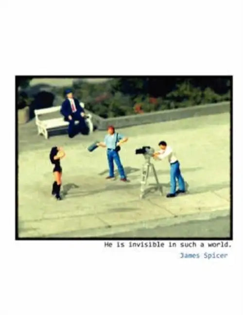 He Is Invisible in Such a World. by James Spicer