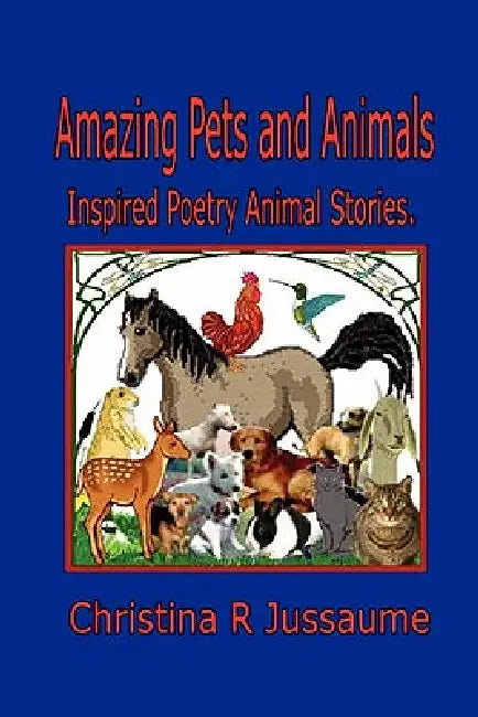 Amazing Pets and Animals. by Christina R. Jussaume