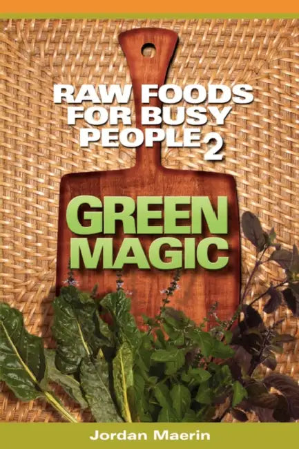Raw Foods for Busy People 2: Green Magic by Jordan Maerin