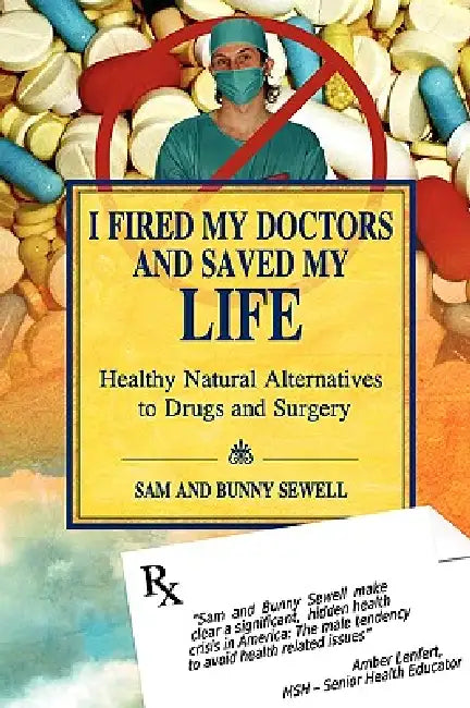 I Fired My Doctors and Saved My Life by Sam Sewell, Bunny Sewell