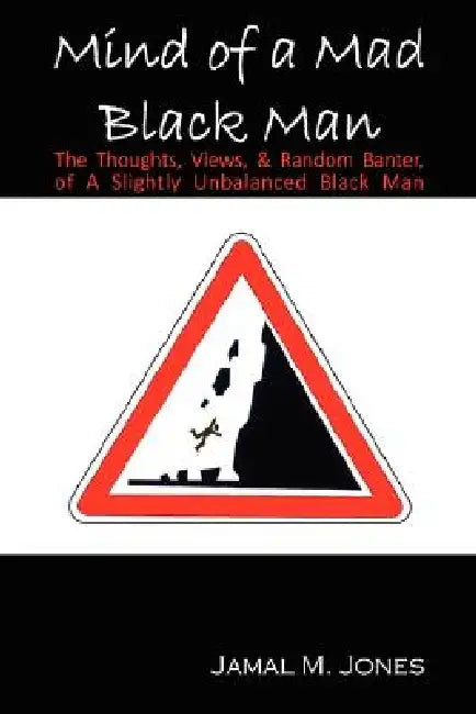 Mind of a Mad Black Man: The Thoughts, Views & Random Banter of a Slightly Unbalanced Black Man by Jamal M. Jones