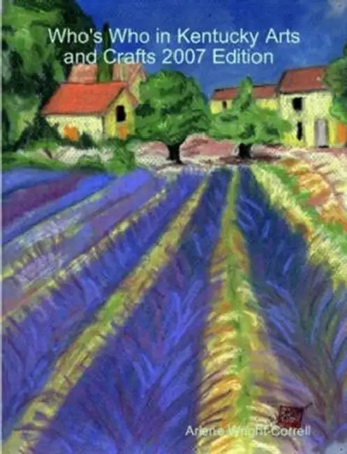 Who's Who in Kentucky Arts and Crafts 2007 Edition by Arlene Wright-Correll