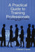 A Practical Guide to Training Professionals by Edward Chipeta