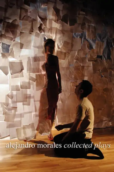 Alejandro Morales: Collected Plays by Alejandro Morales