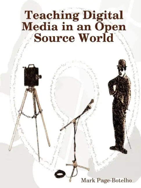 Teaching Digital Media in an Open Source World by Mark Page-Botelho