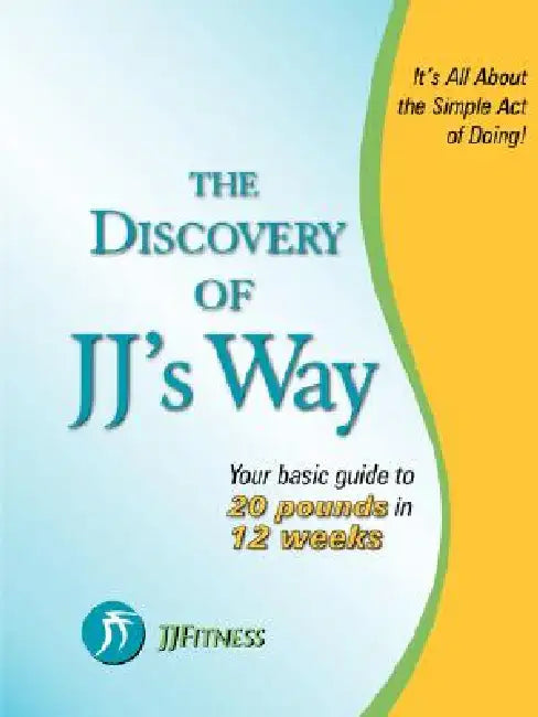 The Discovery of JJ's Way: Your Guide to 20 Pounds in 12 Weeks by J. J