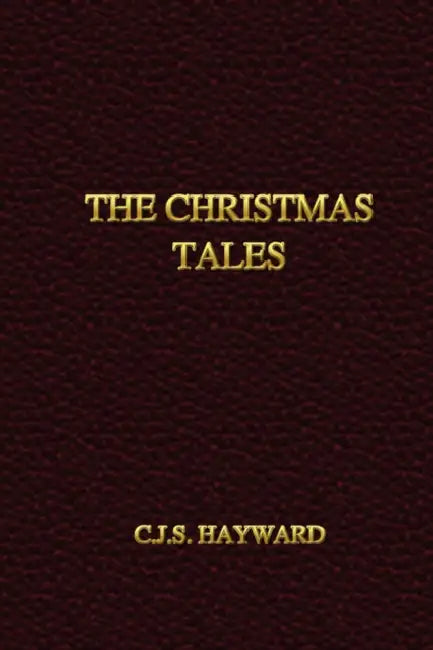 The Christmas Tales by C. J. S. Hayward