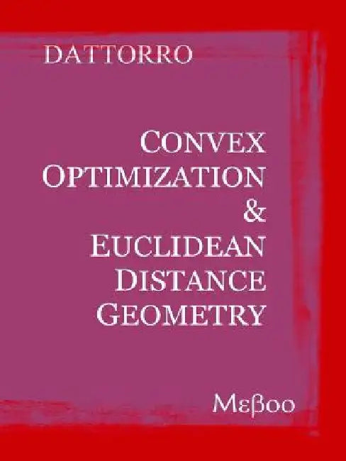 Convex Optimization & Euclidean Distance Geometry by Jon Dattorro