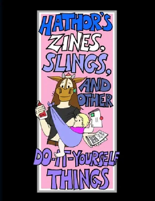 Hathor's Zines, Slings, and Other Do-It-Yourself Things by Heather Cushman-Dowdee