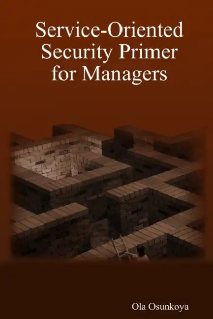 Service-Oriented Security Primer for Managers by Ola Osunkoya