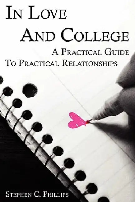 In Love And College: A Practical Guide To Practical Relationships by Stephen Phillips