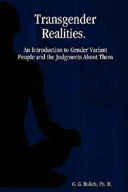 Transgender Realities by Ph. D. G. G. Bolich