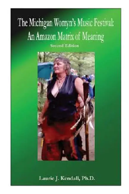 The Michigan Womyn's Music Festival: An Amazon Matrix of Meaning by Laurie J. Kendall