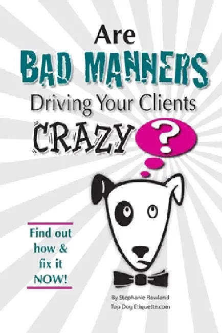 Are Bad Manners Driving Your Clients CRAZY? by Stephanie Rowland