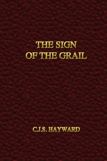 The Sign of the Grail by C. J. S. Hayward