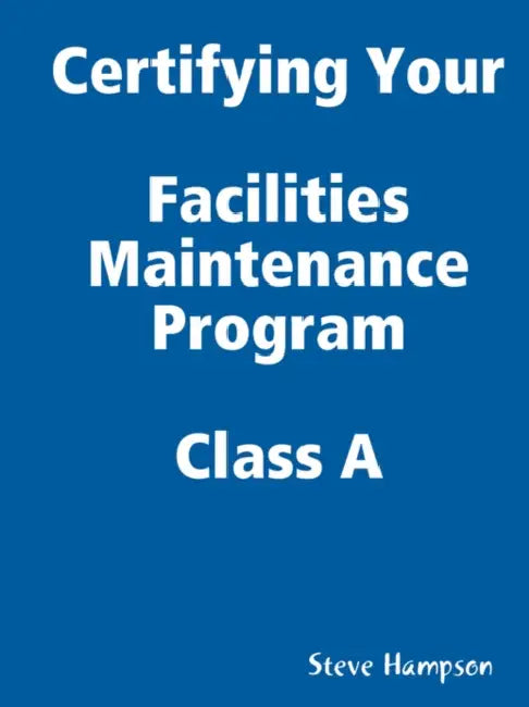 Certifying Your Maintenance First Class - Facilities by Steve Hampson