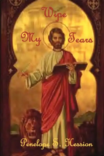 Wipe My Tears by Penelope S. Hession