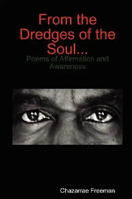 From the Dredges of the Soul by Chazarrae Freeman