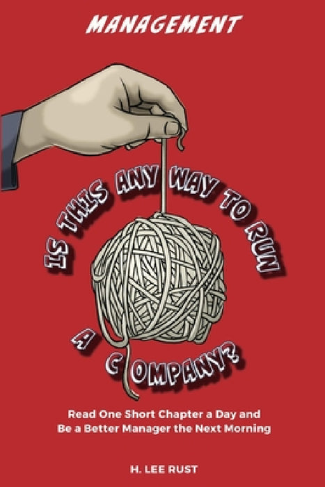 Management - Is This Any Way to Run a Company? by H. Lee Rust