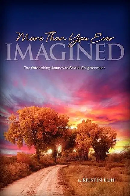 More Than You Ever Imagined--The Astonishing Journey to Sexual Enlightenment by Kristin Lish