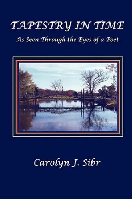 TAPESTRY IN TIME As Seen Through the Eyes of a Poet by Carolyn J. Sibr