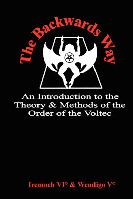 The Backwards Way: An Introduction to the Theory and Methods of the Order of the Voltec by &. Wendigo Iremoch &. Wendigo, Iremoch &. Wendigo