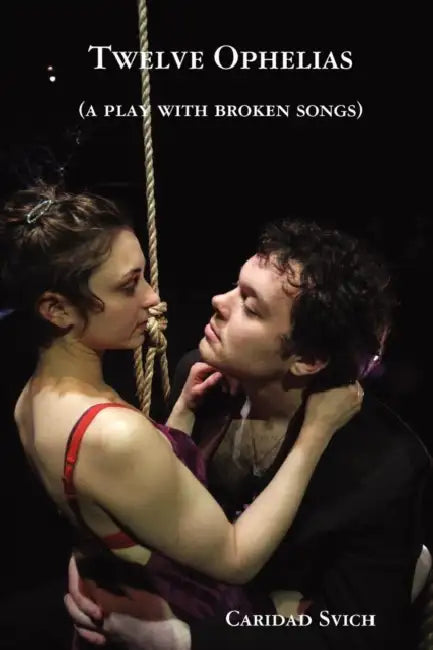 Twelve Ophelias (a play with broken songs) by Caridad Svich