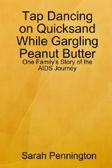 Tapdancing on Quicksand While Gargling Peanut Butter by Sarah Pennington