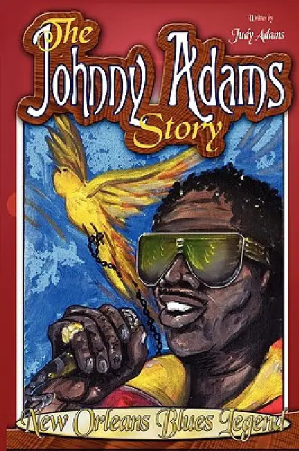 The Johnny Adams Story, New Orleans Famous Blues Legend by Judy Adams