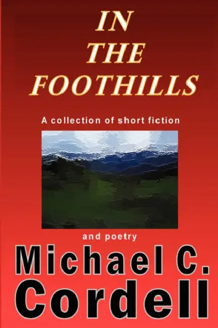 In the Foothills by Michael C. Cordell