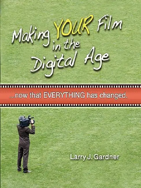 Making Your Film in the Digital Age by Larry Gardner