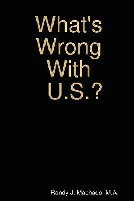 What's Wrong With U.S.? by Randy Machado