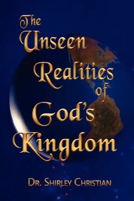 The Unseen Realities of God's Kingdom by Shirley Christian