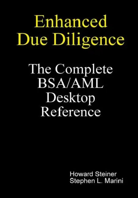 Enhanced Due Diligence - The Complete BSA/AML Desktop Reference by Howard Steiner, Stephen L. Marini